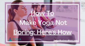 How To Make Yoga Not Boring: Here’s How