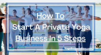 How To Start A Private Yoga Business In 5 Steps