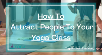 How To Attract People To Your Yoga Class