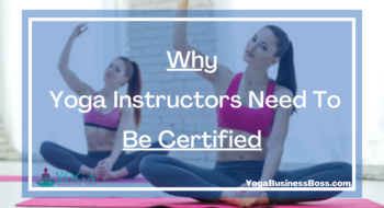 Why Yoga Instructors Need To Be Certified