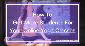 How To Get More Students For Your Online Yoga Classes: 7 Tips