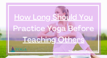 How Long Should You Practice Yoga Before Teaching Others