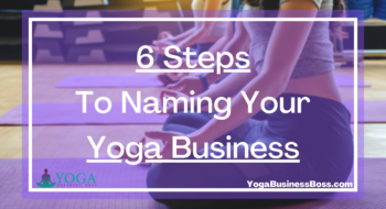How To Best Name Your Yoga Business: 6 Steps To Naming Your Yoga Business