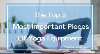 The Top 5 Most Important Pieces Of Yoga Equipment