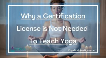 Why a Certification License is Not Needed To Teach Yoga