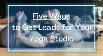 Five Ways to Get Leads for Your Yoga Studio