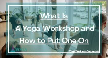 What Is A Yoga Workshop and How to Put One On
