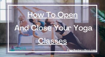 How To Open And Close Your Yoga Classes