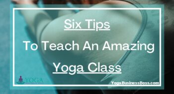 Six Tips To Teach An Amazing Yoga Class
