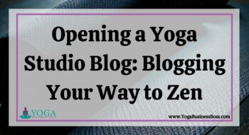 Opening a Yoga Studio Blog: Blogging Your Way to Zen