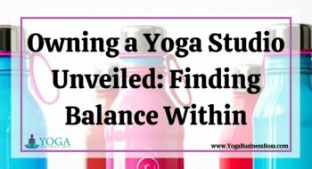 Owning a Yoga Studio Unveiled: Finding Balance Within