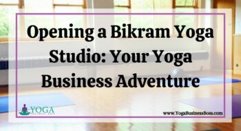 Opening a Bikram Yoga Studio: Your Yoga Business Adventure