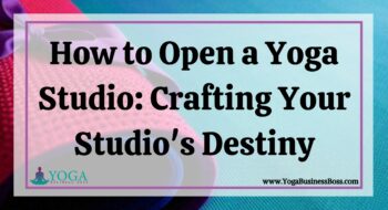How to Open a Yoga Studio: Crafting Your Studio’s Destiny