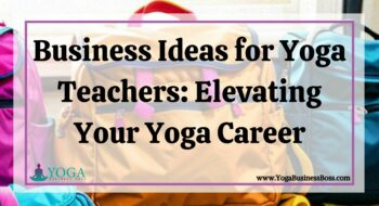 Business Ideas for Yoga Teachers: Elevating Your Yoga Career