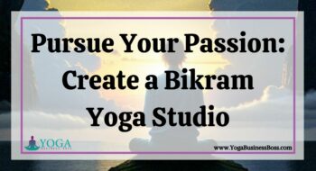 Pursue Your Passion: Create a Bikram Yoga Studio