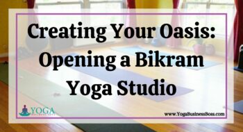 Creating Your Oasis: Opening a Bikram Yoga Studio