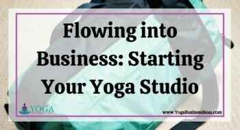 Flowing into Business: Starting Your Yoga Studio