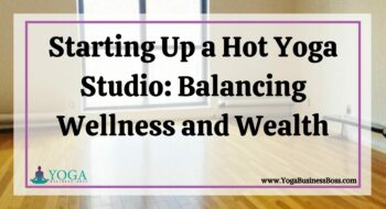 Starting Up a Hot Yoga Studio: Balancing Wellness and Wealth