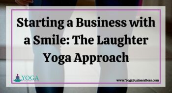 Starting a Business with a Smile: The Laughter Yoga Approach