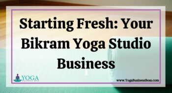 Starting Fresh: Your Bikram Yoga Studio Business