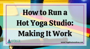 How to Run a Hot Yoga Studio: Making It Work