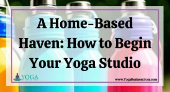 A Home-Based Haven: How to Begin Your Yoga Studio