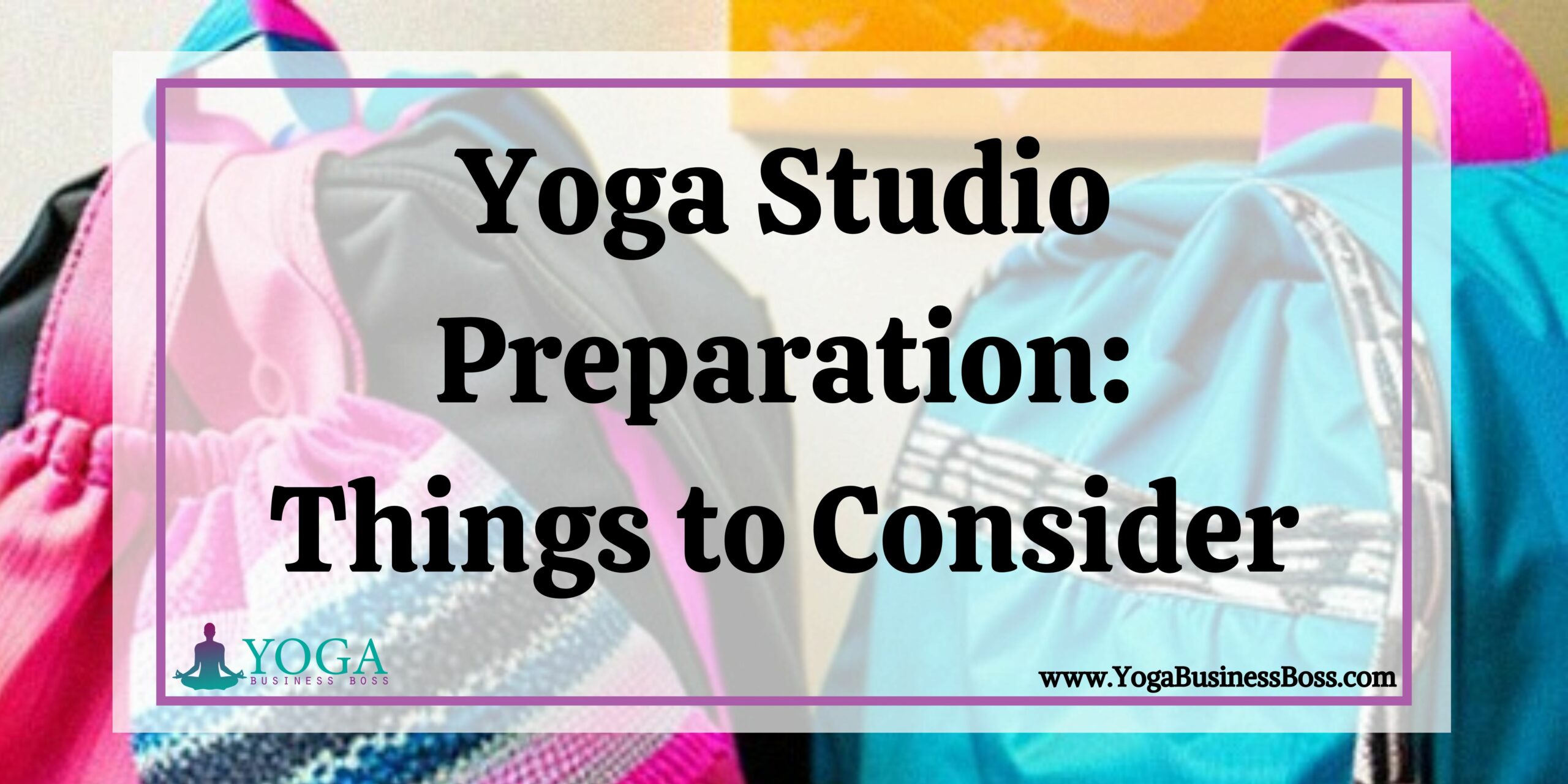 Yoga Studio Preparation: Things to Consider - Yoga Business Boss