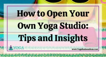 How to Open Your Own Yoga Studio: Tips and Insights