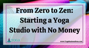 From Zero to Zen: Starting a Yoga Studio with No Money