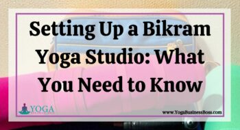 Setting Up a Bikram Yoga Studio: What You Need to Know