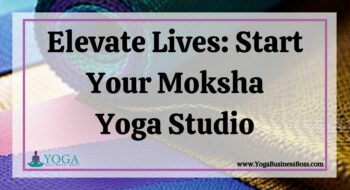 Elevate Lives: Start Your Moksha Yoga Studio
