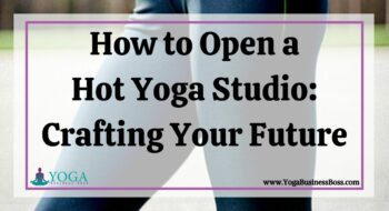 How to Open a Hot Yoga Studio: Crafting Your Future