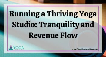 Running a Thriving Yoga Studio: Tranquility and Revenue Flow