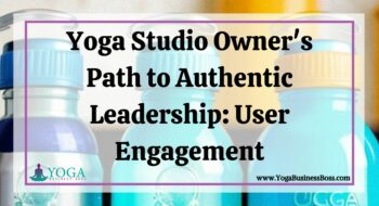 Yoga Studio Owner’s Path to Authentic Leadership: User Engagement