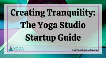 Creating Tranquility: The Yoga Studio Startup Guide