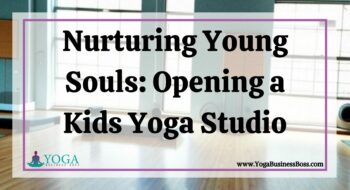 Nurturing Young Souls: Opening a Kids Yoga Studio