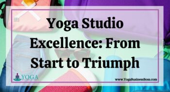 Yoga Studio Excellence: From Start to Triumph