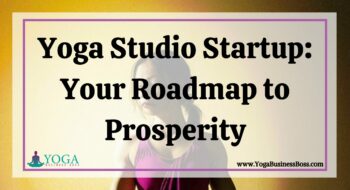 Yoga Studio Startup: Your Roadmap to Prosperity