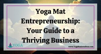 Yoga Mat Entrepreneurship: Your Guide to a Thriving Business