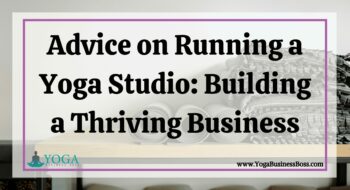 Advice on Running a Yoga Studio: Building a Thriving Business