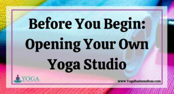 Before You Begin: Opening Your Own Yoga Studio