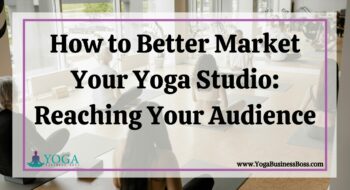 How to Better Market Your Yoga Studio: Reaching Your Audience