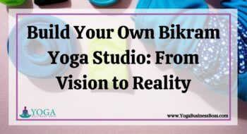 Build Your Own Bikram Yoga Studio: From Vision to Reality