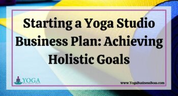 Starting a Yoga Studio Business Plan: Achieving Holistic Goals