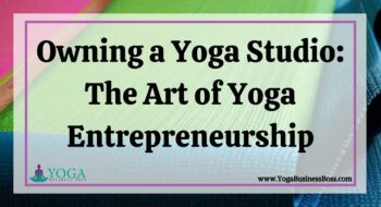 Owning a Yoga Studio: The Art of Yoga Entrepreneurship