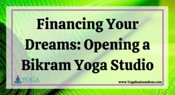 Financing Your Dreams: Opening a Bikram Yoga Studio