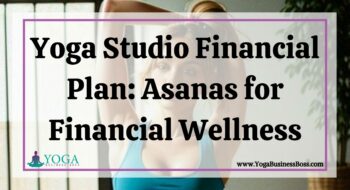 Mastering the Balance: Crafting Your Yoga Studio Financial Plan