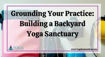 Grounding Your Practice: Building a Backyard Yoga Sanctuary