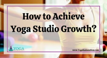 How to Achieve Yoga Studio Growth?