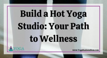 Build a Hot Yoga Studio: Your Path to Wellness